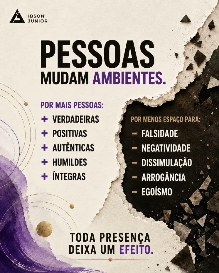 Arte de post de Ibson Junior no LinkedIn: pessoas mudam ambientes, por mais pessoas verdadeiras, positivas, autênticas, humildes e íntegras, por menos espaço para falsidade, negatividade, dissimulação, arrogância e egoísmo, toda presença deixa um efeito.